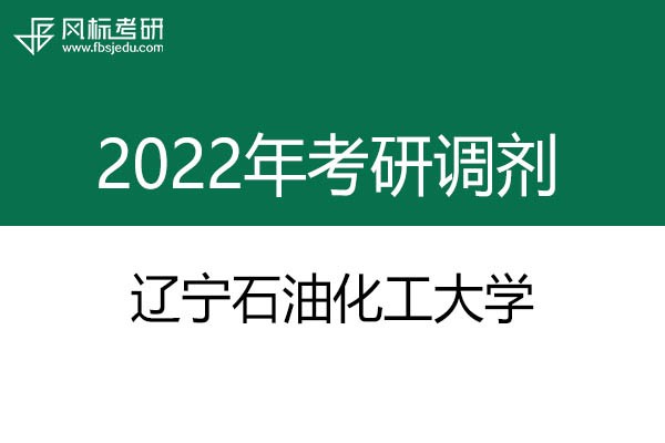 遼寧石油化工大學(xué)2022年考研調(diào)劑信息：藝術(shù)設(shè)計135108（專碩）