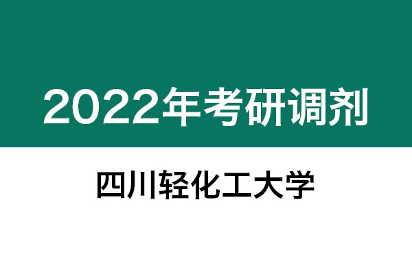 四川輕化工大學(xué)2022年考研調(diào)劑信息：機(jī)械0855、美術(shù)