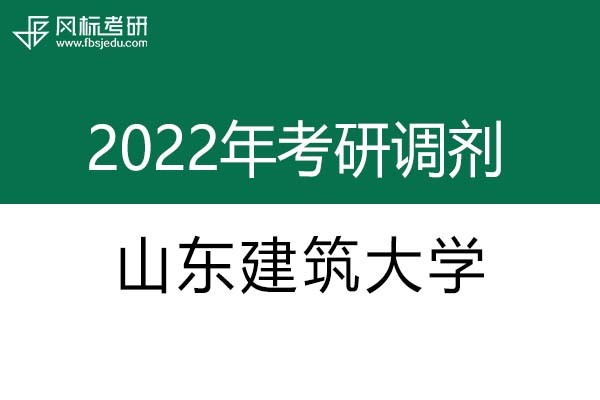 山東建筑大學(xué)2022年考研調(diào)劑信息：設(shè)計(jì)學(xué)130500（學(xué)碩）、美術(shù)學(xué)（學(xué)碩）