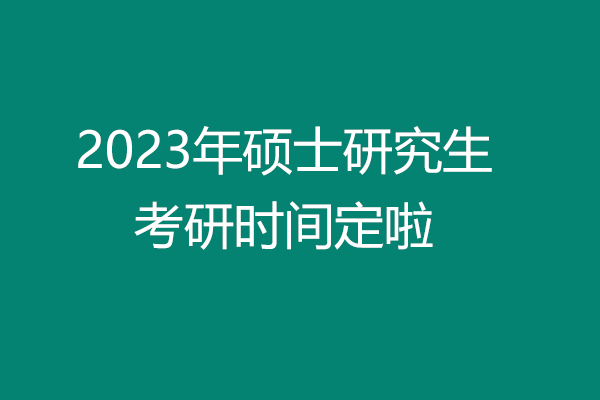 2023年考研時間定啦，這幾個時間要牢記！