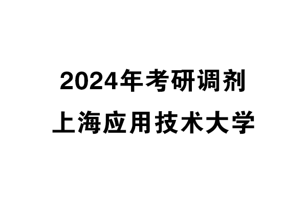 上海應(yīng)用技術(shù)大學(xué)2024年考研調(diào)劑信息-設(shè)計(jì)135700（專(zhuān)碩）
