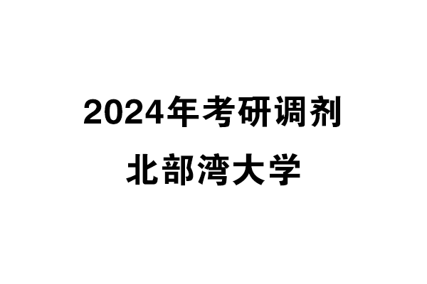 北部灣大學(xué)2024年考研調(diào)劑信息-設(shè)計(jì)135700（專(zhuān)碩）
