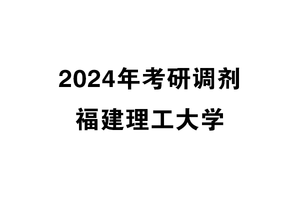福建理工大學(xué)2024年考研調(diào)劑信息——設(shè)計(jì)學(xué)137000（學(xué)碩）
