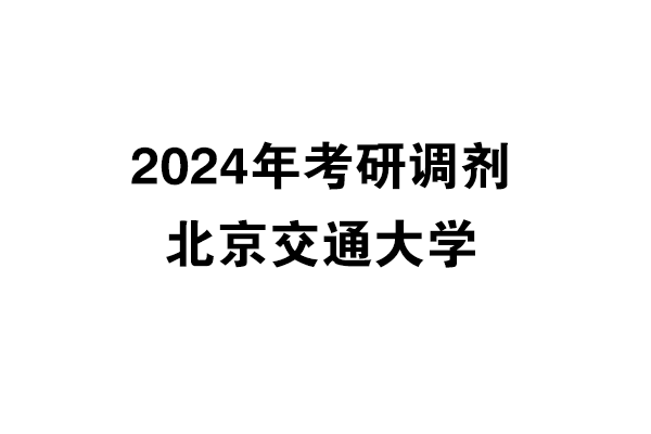 北京交通大學2024年考研調劑信息-設計135700（非全日制）