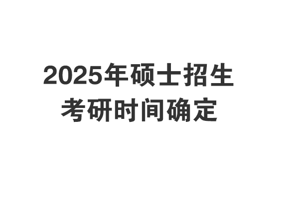 2025年考研初試考試時(shí)間和報(bào)名時(shí)間確定啦！